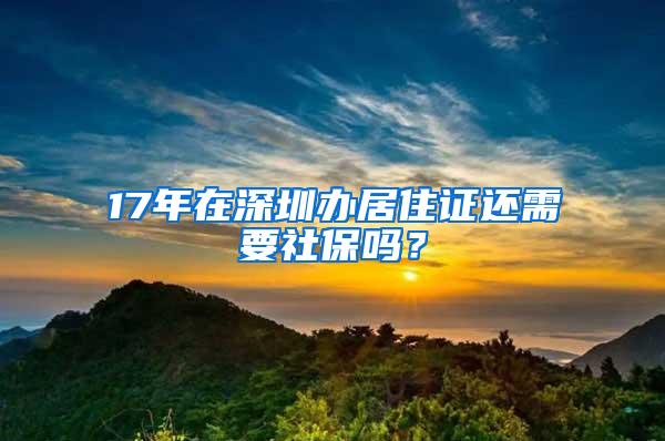 17年在深圳办居住证还需要社保吗？