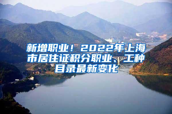 新增职业！2022年上海市居住证积分职业、工种目录最新变化