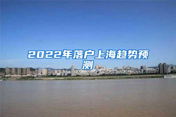 2022年落户上海趋势预测