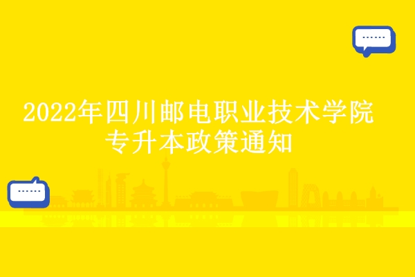 2022年四川邮电职业技术学院专升本政策通知