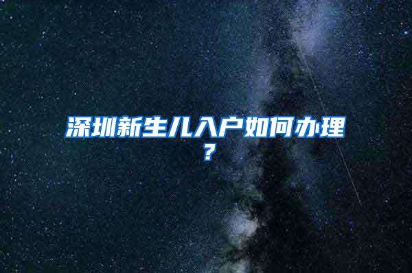 深圳新生儿入户如何办理？