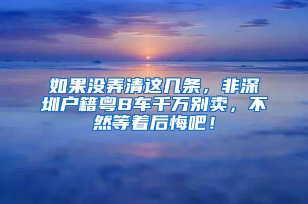 如果没弄清这几条，非深圳户籍粤B车千万别卖，不然等着后悔吧！