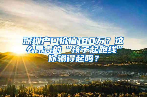 深圳户口价值180万？这么昂贵的“孩子起跑线”你输得起吗？