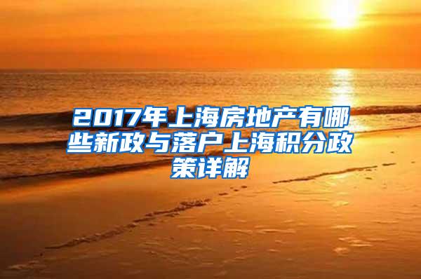 2017年上海房地产有哪些新政与落户上海积分政策详解