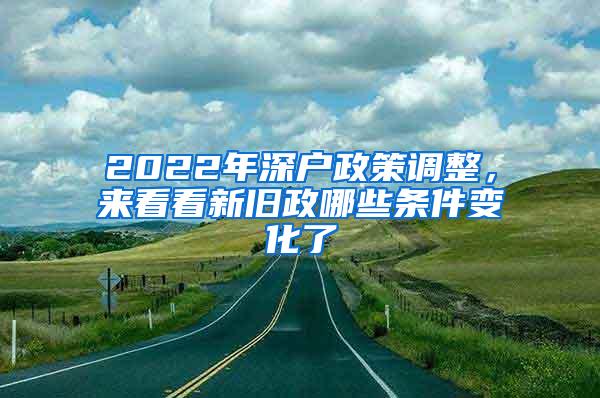 2022年深户政策调整，来看看新旧政哪些条件变化了