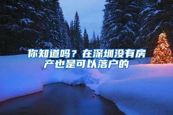 你知道吗？在深圳没有房产也是可以落户的