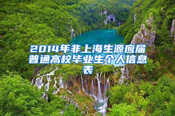 2014年非上海生源应届普通高校毕业生个人信息表