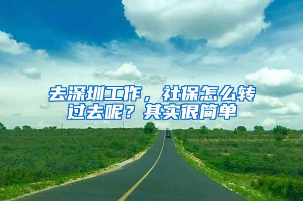 去深圳工作，社保怎么转过去呢？其实很简单