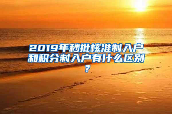 2019年秒批核准制入户和积分制入户有什么区别？