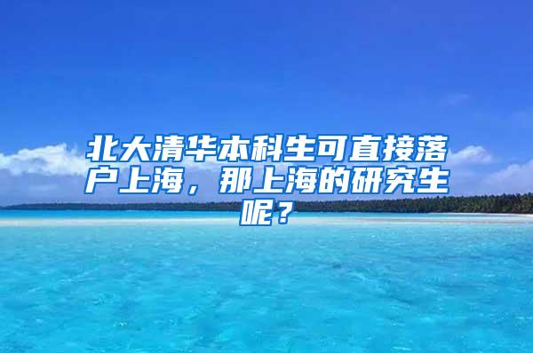 北大清华本科生可直接落户上海，那上海的研究生呢？