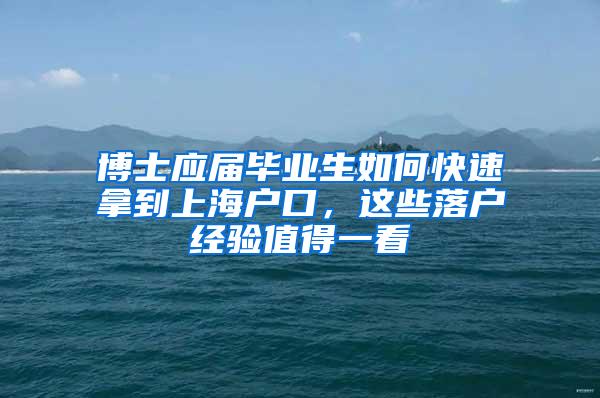 博士应届毕业生如何快速拿到上海户口，这些落户经验值得一看