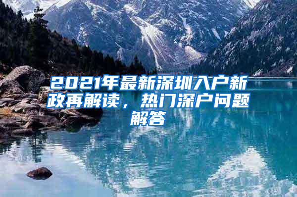 2021年最新深圳入户新政再解读，热门深户问题解答