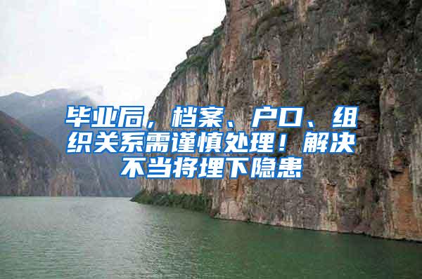 毕业后，档案、户口、组织关系需谨慎处理！解决不当将埋下隐患