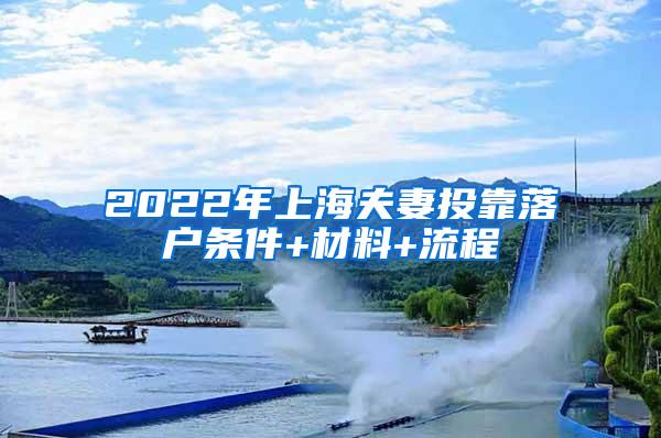 2022年上海夫妻投靠落户条件+材料+流程