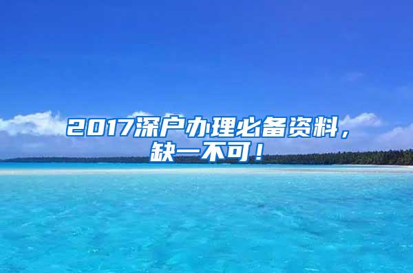 2017深户办理必备资料，缺一不可！