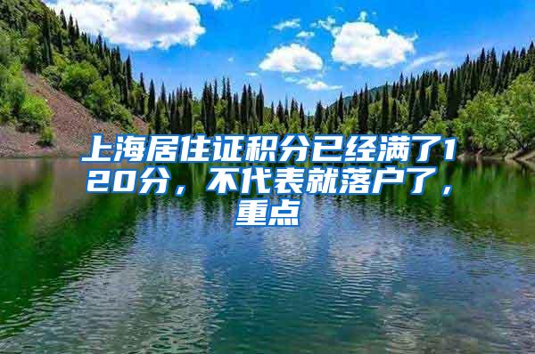 上海居住证积分已经满了120分，不代表就落户了，重点