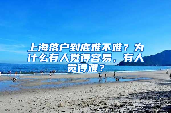 上海落户到底难不难？为什么有人觉得容易，有人觉得难？