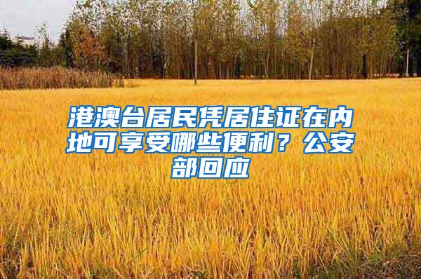 港澳台居民凭居住证在内地可享受哪些便利？公安部回应