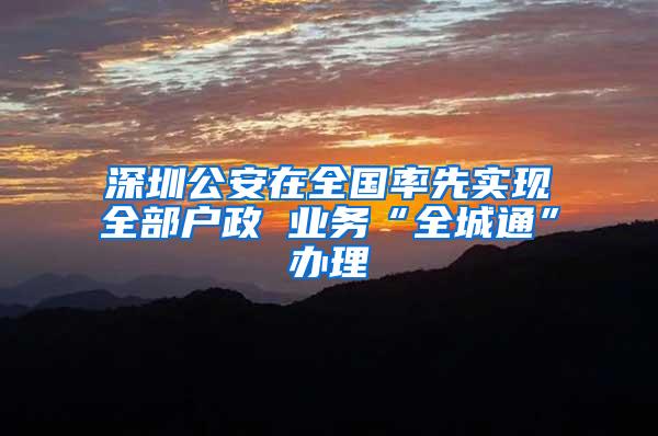 深圳公安在全国率先实现全部户政 业务“全城通”办理