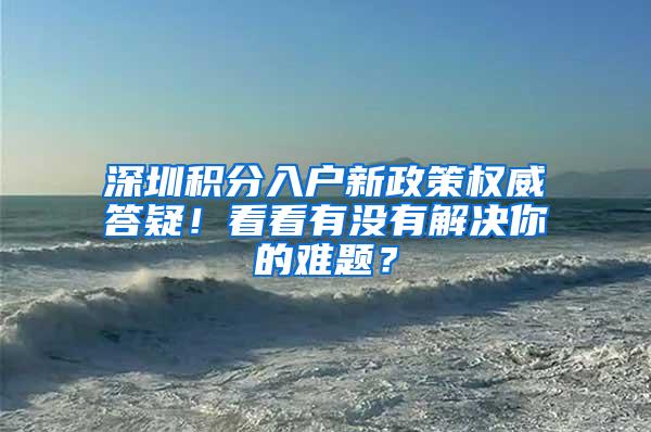 深圳积分入户新政策权威答疑！看看有没有解决你的难题？