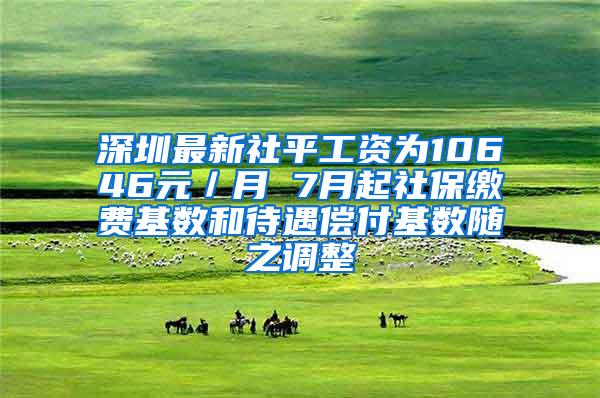 深圳最新社平工资为10646元／月 7月起社保缴费基数和待遇偿付基数随之调整