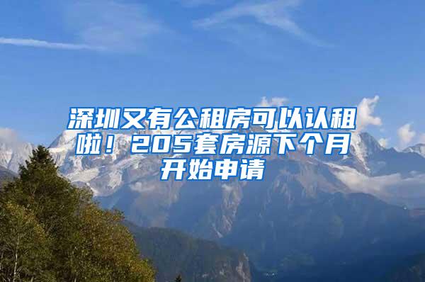 深圳又有公租房可以认租啦！205套房源下个月开始申请