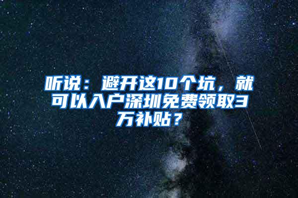 听说：避开这10个坑，就可以入户深圳免费领取3万补贴？