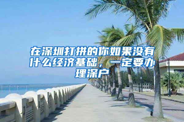 在深圳打拼的你如果没有什么经济基础，一定要办理深户