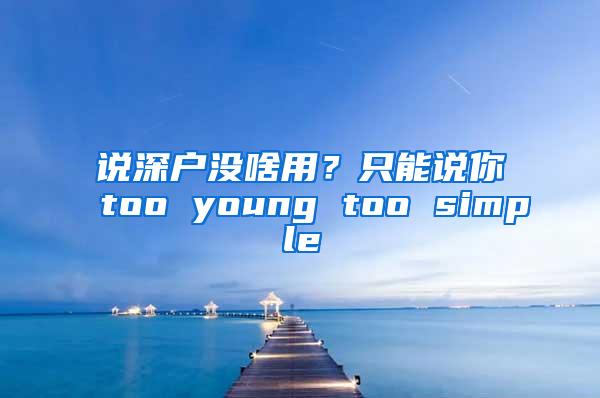 说深户没啥用？只能说你too young too simple