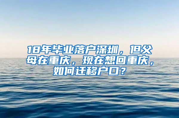 18年毕业落户深圳，但父母在重庆，现在想回重庆，如何迁移户口？