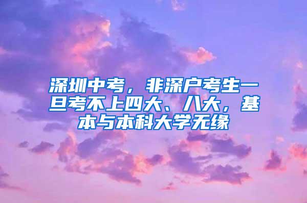 深圳中考，非深户考生一旦考不上四大、八大，基本与本科大学无缘