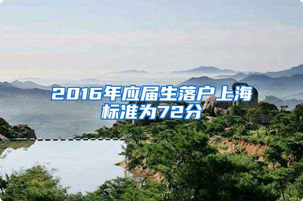 2016年应届生落户上海标准为72分