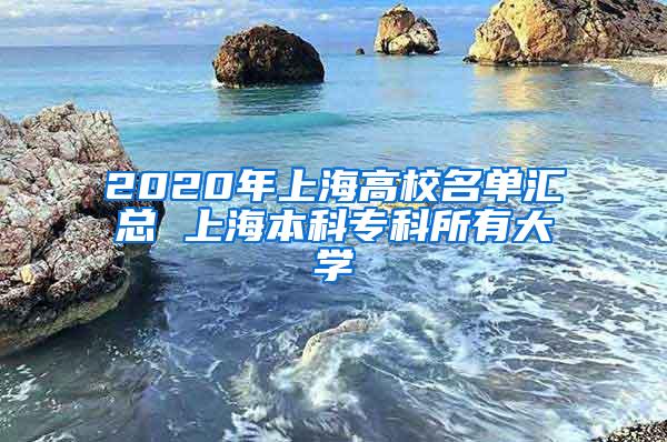 2020年上海高校名单汇总 上海本科专科所有大学