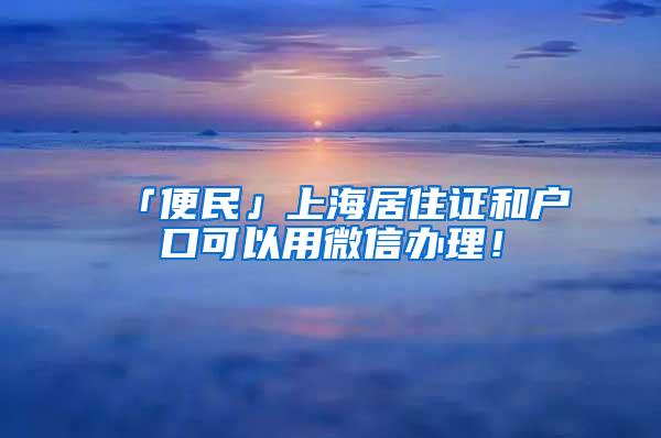 「便民」上海居住证和户口可以用微信办理！