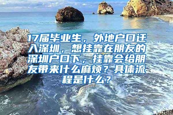 17届毕业生，外地户口迁入深圳，想挂靠在朋友的深圳户口下，挂靠会给朋友带来什么麻烦？具体流程是什么？