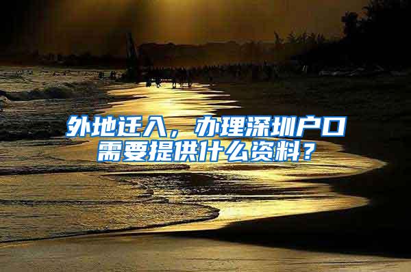 外地迁入，办理深圳户口需要提供什么资料？