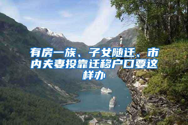 有房一族、子女随迁、市内夫妻投靠迁移户口要这样办