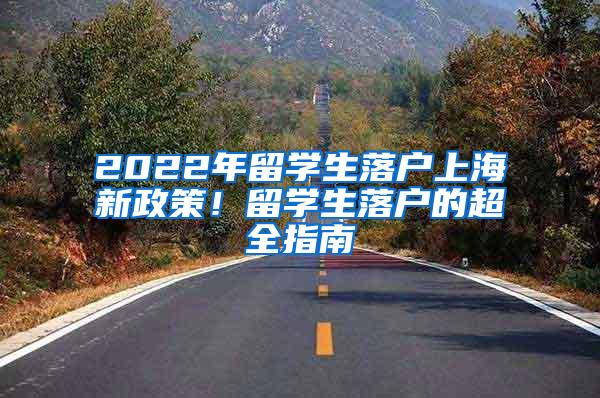 2022年留学生落户上海新政策！留学生落户的超全指南