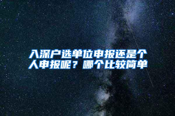 入深户选单位申报还是个人申报呢？哪个比较简单