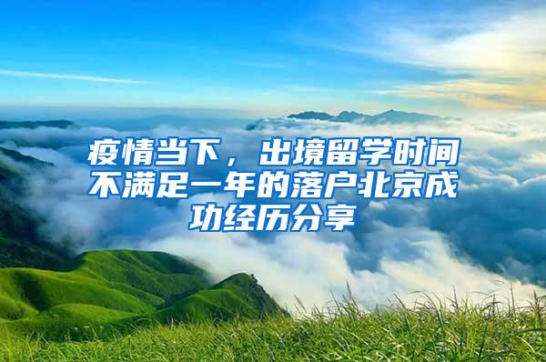 疫情当下，出境留学时间不满足一年的落户北京成功经历分享