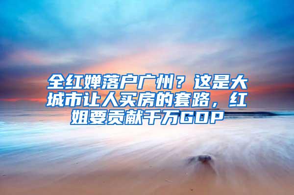 全红婵落户广州？这是大城市让人买房的套路，红姐要贡献千万GDP