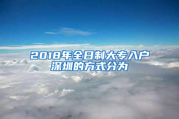 2018年全日制大专入户深圳的方式分为