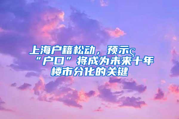 上海户籍松动，预示着“户口”将成为未来十年楼市分化的关键