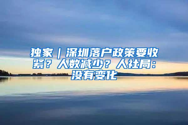 独家｜深圳落户政策要收紧？人数减少？人社局：没有变化