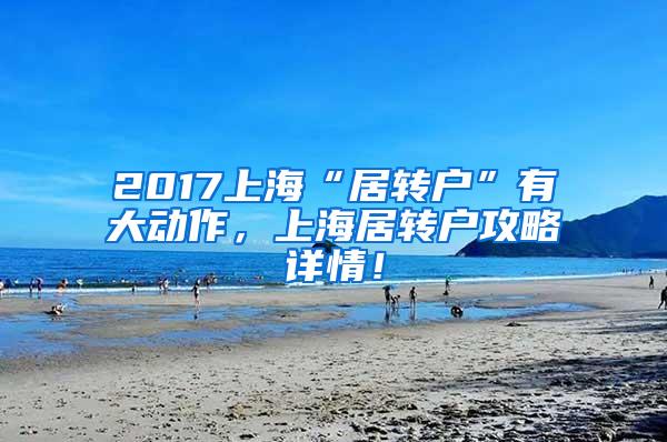 2017上海“居转户”有大动作，上海居转户攻略详情！