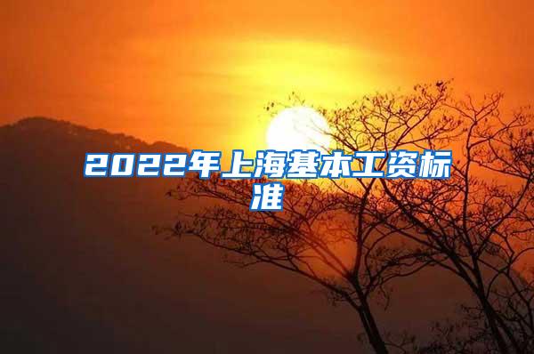 2022年上海基本工资标准