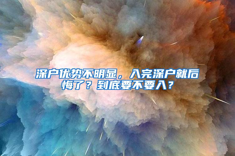 深户优势不明显，入完深户就后悔了？到底要不要入？