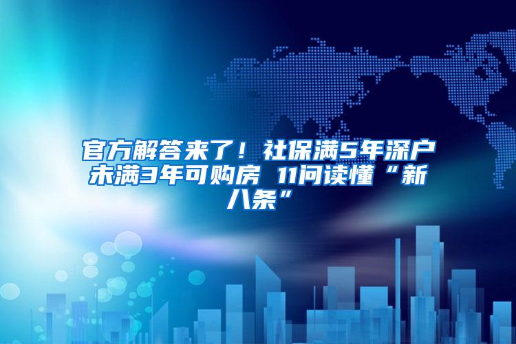 官方解答来了！社保满5年深户未满3年可购房 11问读懂“新八条”