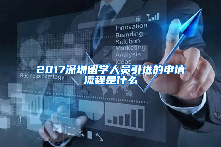 2017深圳留学人员引进的申请流程是什么