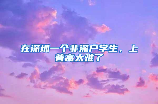 在深圳一个非深户学生，上普高太难了